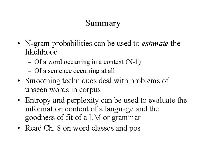 Summary • N-gram probabilities can be used to estimate the likelihood – Of a