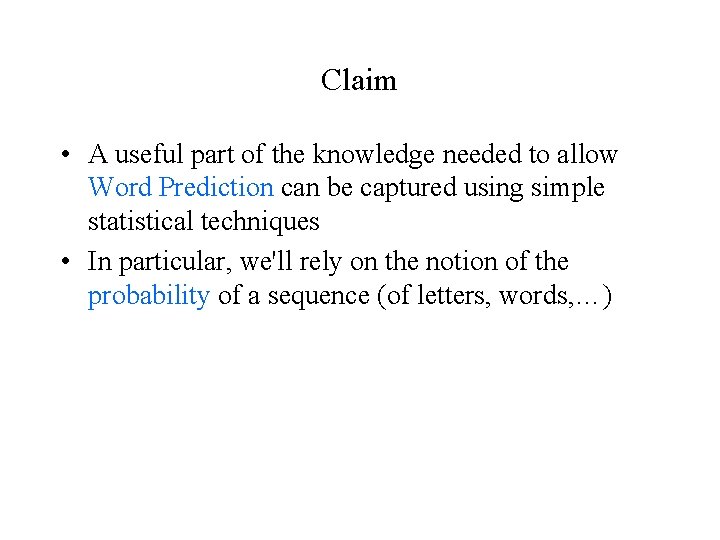 Claim • A useful part of the knowledge needed to allow Word Prediction can