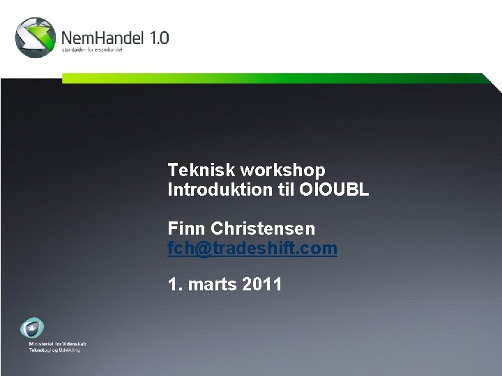 Teknisk workshop Introduktion til OIOUBL Finn Christensen fch@tradeshift. com 1. marts 2011 