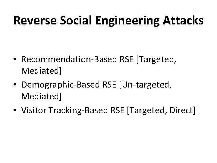 Reverse Social Engineering Attacks • Recommendation-Based RSE [Targeted, Mediated] • Demographic-Based RSE [Un-targeted, Mediated]