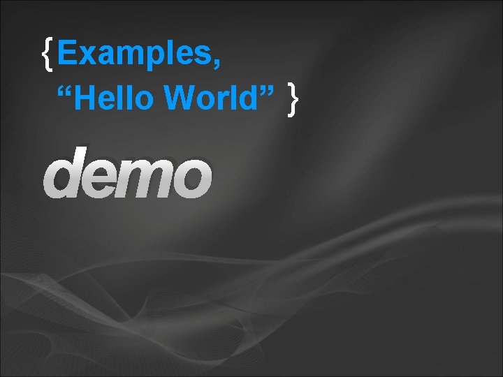 { Examples, “Hello World” } demo 