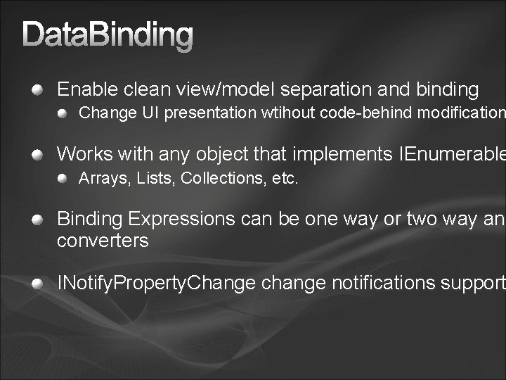 Enable clean view/model separation and binding Change UI presentation wtihout code-behind modification Works with