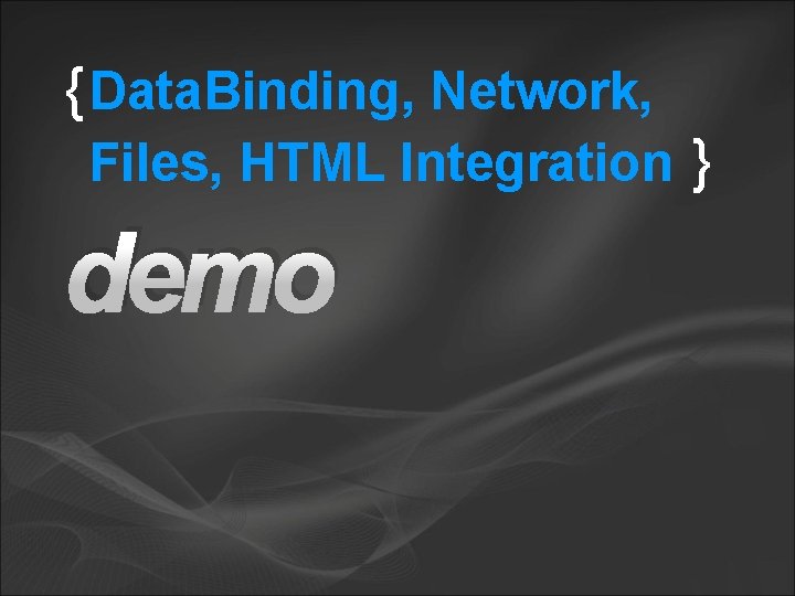 { Data. Binding, Network, Files, HTML Integration } demo 