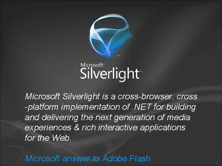 Microsoft Silverlight is a cross-browser, cross -platform implementation of. NET for building and delivering