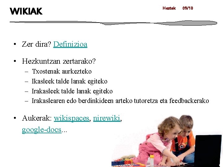 WIKIAK Heztek 09/10 • Zer dira? Definizioa • Hezkuntzan zertarako? – – Txostenak aurkezteko