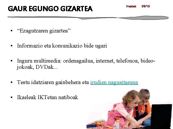 GAUR EGUNGO GIZARTEA Heztek 09/10 • “Ezagutzaren gizartea” • Informazio eta komunikazio bide ugari