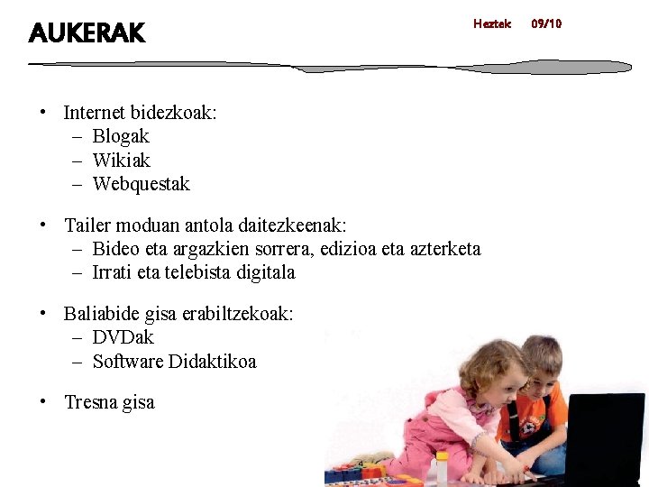 AUKERAK Heztek • Internet bidezkoak: – Blogak – Wikiak – Webquestak • Tailer moduan