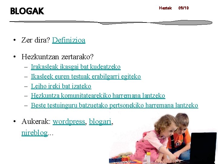 BLOGAK Heztek 09/10 • Zer dira? Definizioa • Hezkuntzan zertarako? – – – Irakasleak