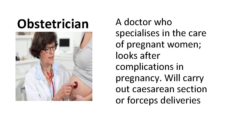 Obstetrician A doctor who specialises in the care of pregnant women; looks after complications