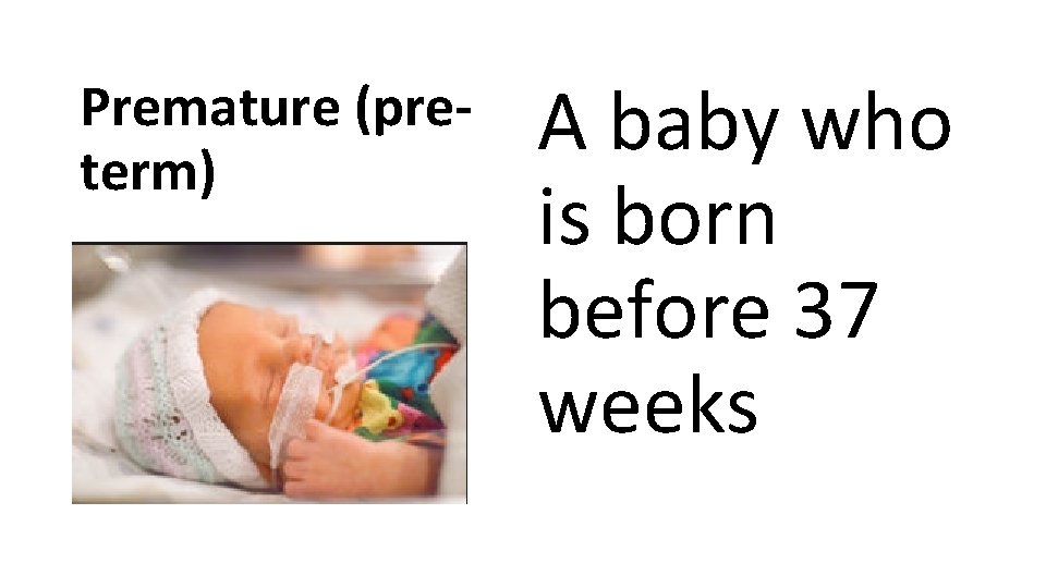 Premature (preterm) A baby who is born before 37 weeks 