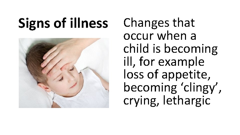 Signs of illness Changes that occur when a child is becoming ill, for example