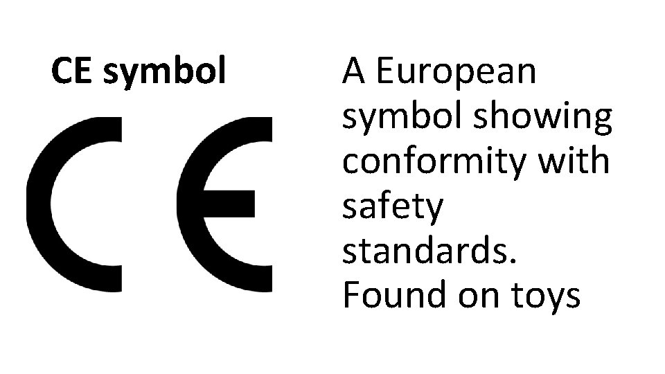 CE symbol A European symbol showing conformity with safety standards. Found on toys 