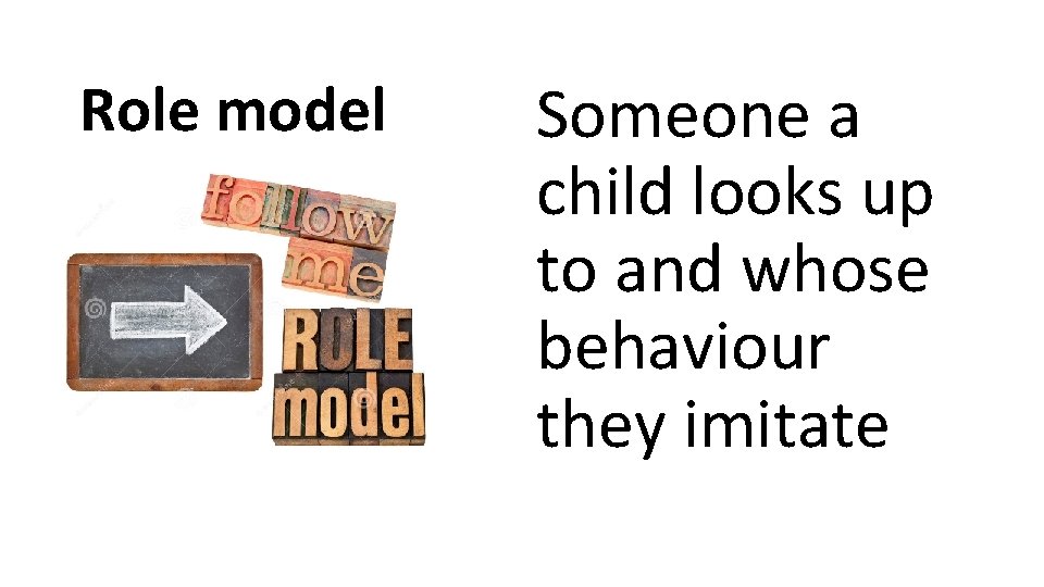 Role model Someone a child looks up to and whose behaviour they imitate 