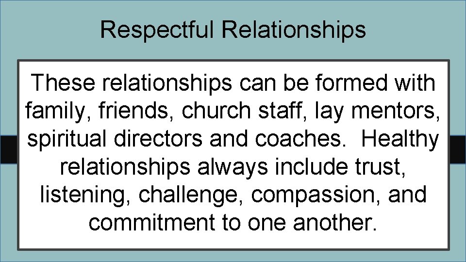 Respectful Relationships These relationships can be formed with family, friends, church staff, lay mentors,