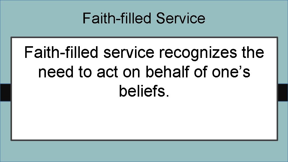 Faith-filled Service Faith-filled service recognizes the need to act on behalf of one’s beliefs.