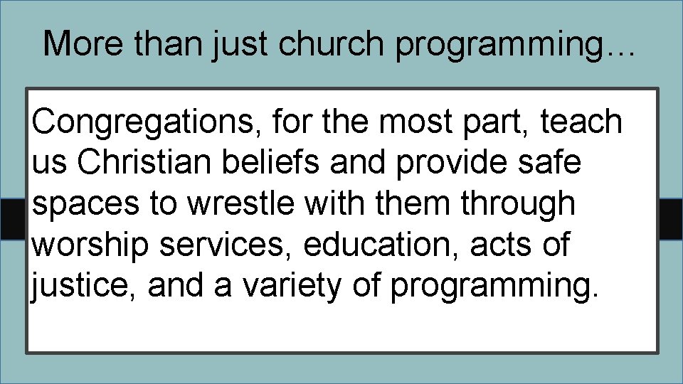 More than just church programming… Congregations, for the most part, teach us Christian beliefs