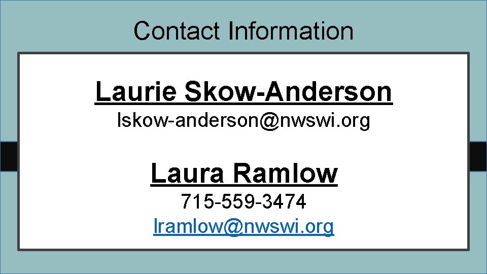 Contact Information Laurie Skow-Anderson lskow-anderson@nwswi. org Laura Ramlow 715 -559 -3474 lramlow@nwswi. org 