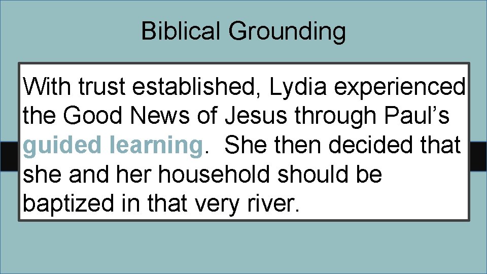 Biblical Grounding With trust established, Lydia experienced the Good News of Jesus through Paul’s