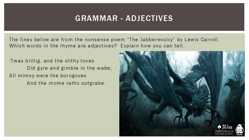 GRAMMAR - ADJECTIVES The lines below are from the nonsense poem “The Jabberwocky” by