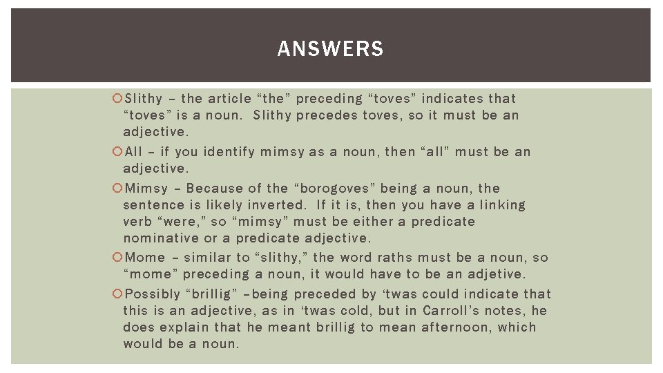 ANSWERS Slithy – the article “the” preceding “toves” indicates that “toves” is a noun.