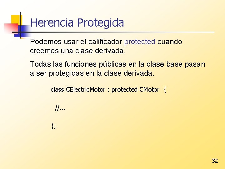 Herencia Protegida Podemos usar el calificador protected cuando creemos una clase derivada. Todas las