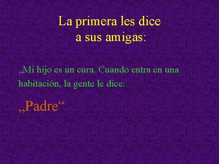 La primera les dice a sus amigas: „Mi hijo es un cura. Cuando entra