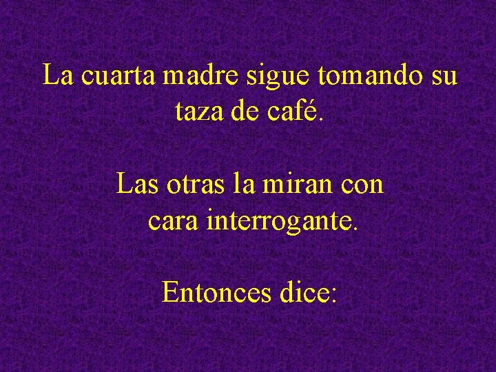 La cuarta madre sigue tomando su taza de café. Las otras la miran con