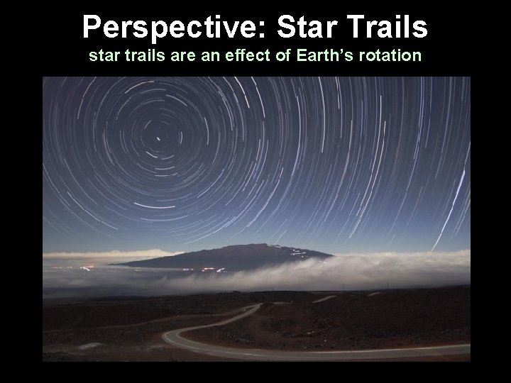 Perspective: Star Trails star trails are an effect of Earth’s rotation 