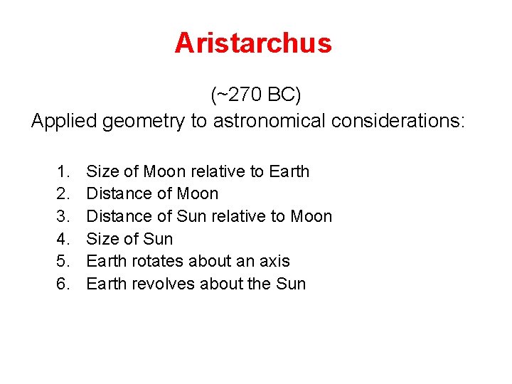 Aristarchus (~270 BC) Applied geometry to astronomical considerations: 1. 2. 3. 4. 5. 6.