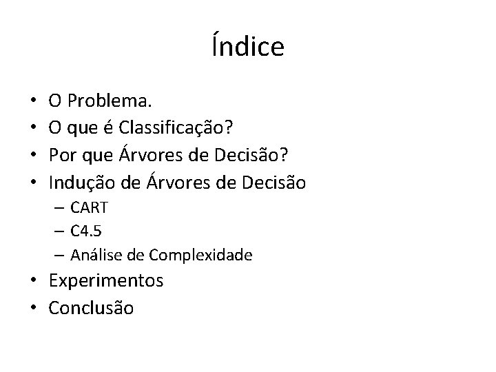 Índice • • O Problema. O que é Classificação? Por que Árvores de Decisão?