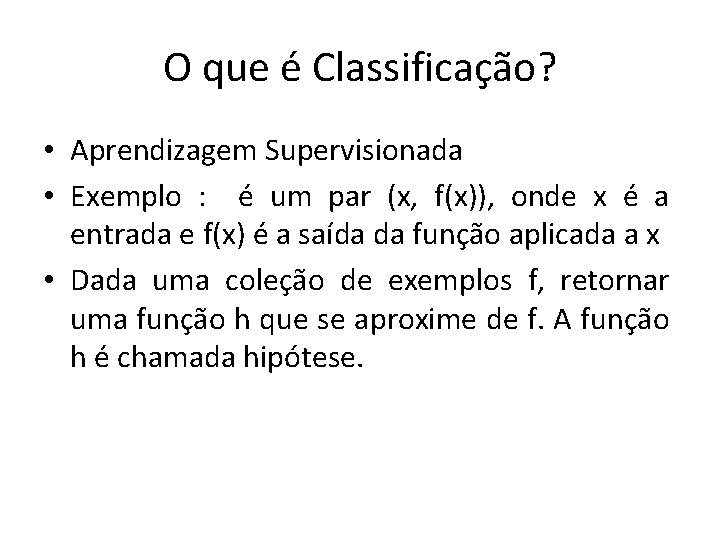 O que é Classificação? • Aprendizagem Supervisionada • Exemplo : é um par (x,