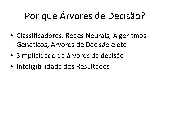 Por que Árvores de Decisão? • Classificadores: Redes Neurais, Algoritmos Genéticos, Árvores de Decisão