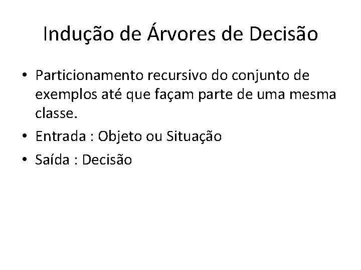 Indução de Árvores de Decisão • Particionamento recursivo do conjunto de exemplos até que