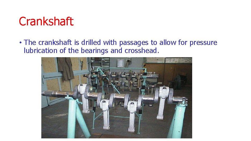 Crankshaft • The crankshaft is drilled with passages to allow for pressure lubrication of