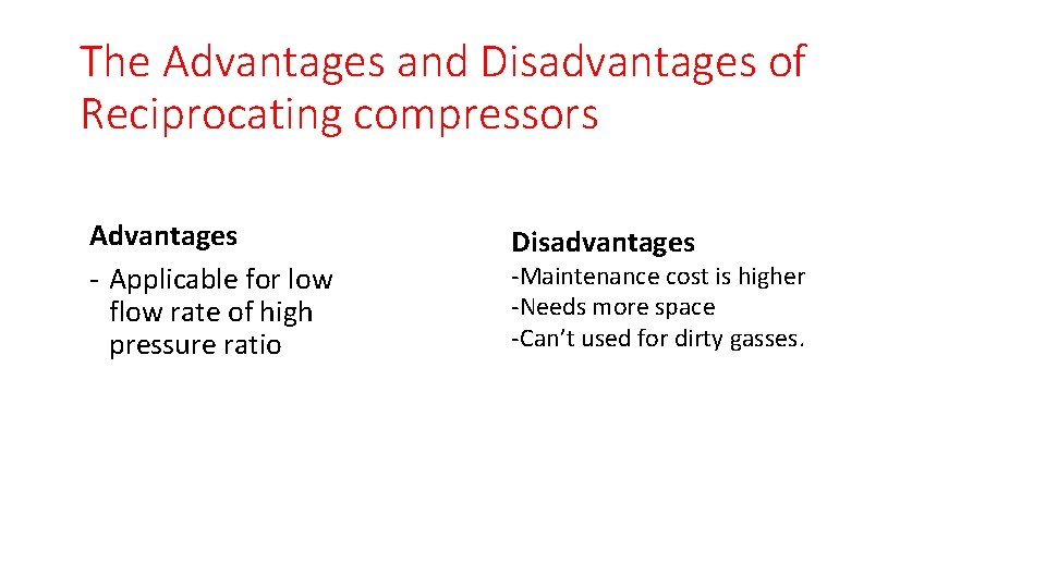 The Advantages and Disadvantages of Reciprocating compressors Advantages - Applicable for low flow rate