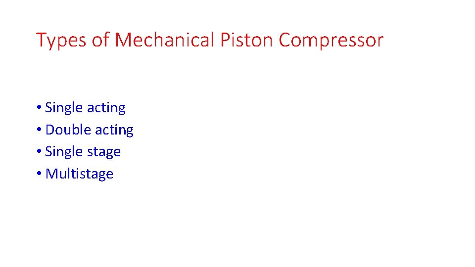 Types of Mechanical Piston Compressor • Single acting • Double acting • Single stage