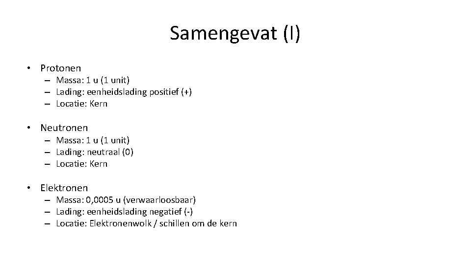 Samengevat (I) • Protonen – Massa: 1 u (1 unit) – Lading: eenheidslading positief