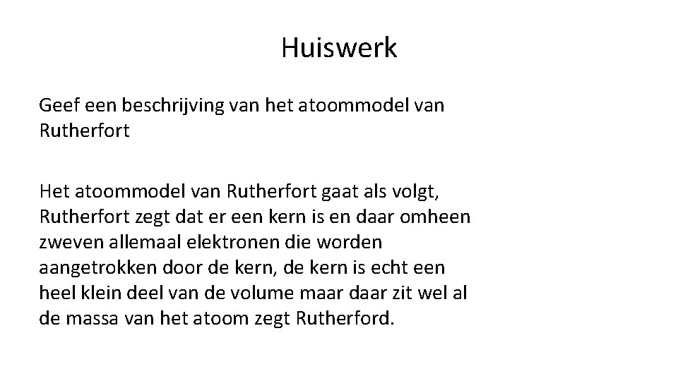 Huiswerk Geef een beschrijving van het atoommodel van Rutherfort Het atoommodel van Rutherfort gaat