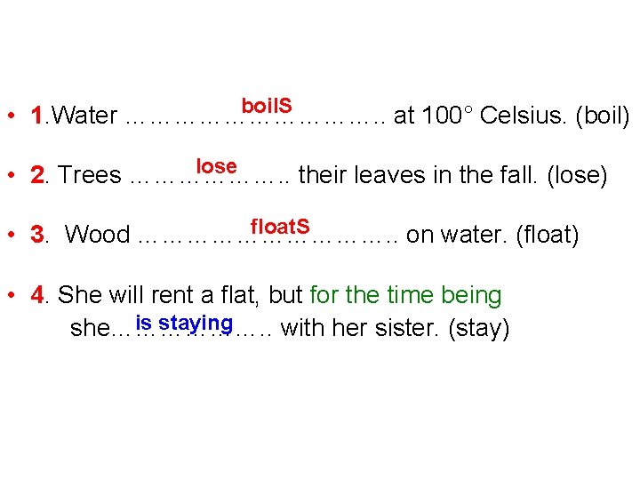 boil. S • 1. Water ……………. . at 100° Celsius. (boil) lose • 2.