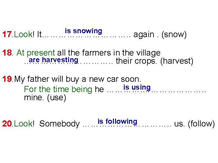 is snowing 17. Look! It……………. . again. (snow) 18. At present all the farmers