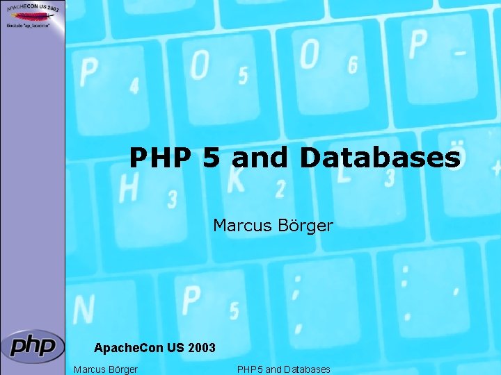 PHP 5 and Databases Marcus Börger Apache. Con US 2003 Marcus Börger PHP 5