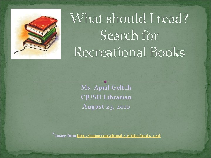 What should I read? Search for Recreational Books Ms. April Geltch CJUSD Librarian August