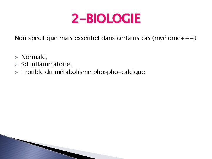 2 -BIOLOGIE Non spécifique mais essentiel dans certains cas (myélome+++) Ø Ø Ø Normale,