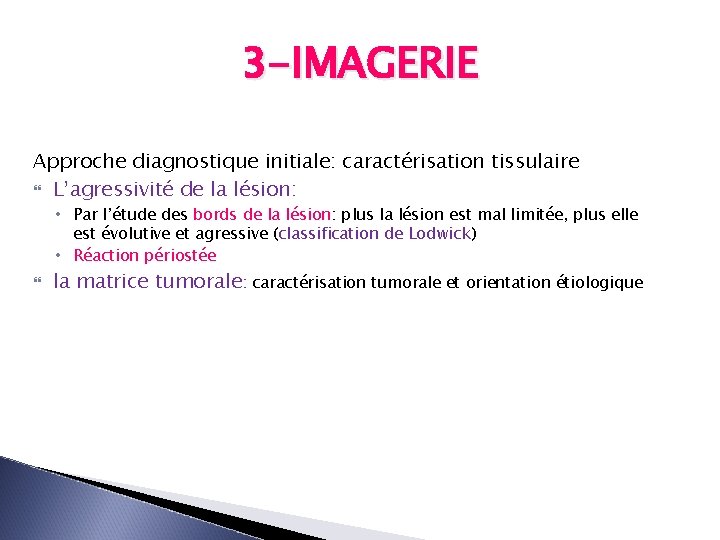 3 -IMAGERIE Approche diagnostique initiale: caractérisation tissulaire L’agressivité de la lésion: • Par l’étude