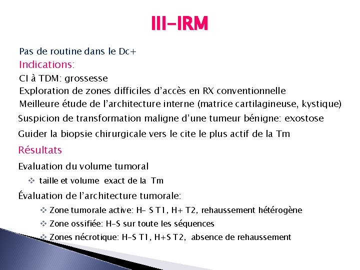 III-IRM Pas de routine dans le Dc+ Indications: CI à TDM: grossesse Exploration de