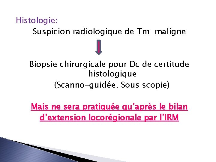 Histologie: Suspicion radiologique de Tm maligne Biopsie chirurgicale pour Dc de certitude histologique (Scanno-guidée,