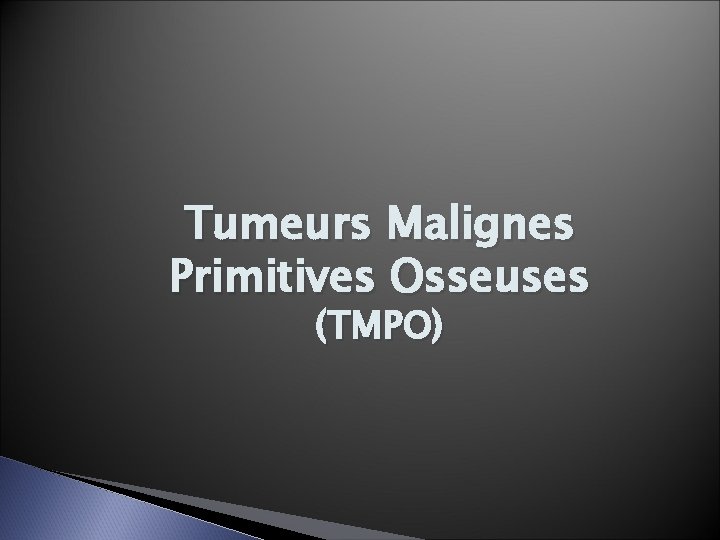 Tumeurs Malignes Primitives Osseuses (TMPO) 