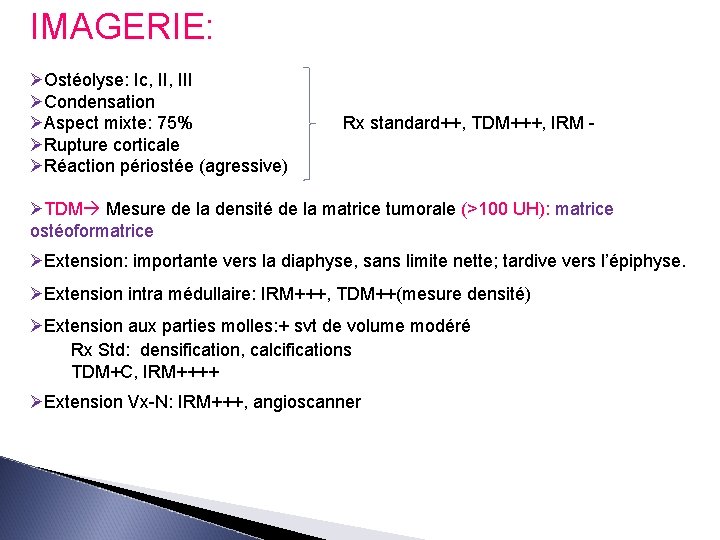 IMAGERIE: ØOstéolyse: Ic, III ØCondensation ØAspect mixte: 75% ØRupture corticale ØRéaction périostée (agressive) Rx