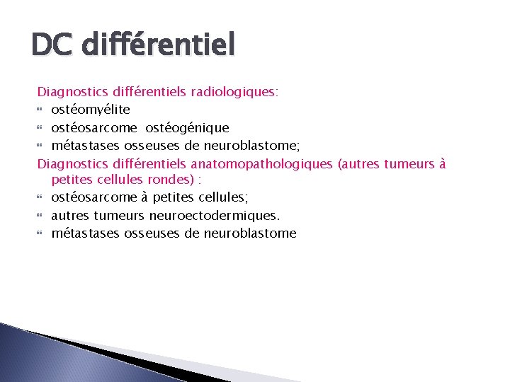 DC différentiel Diagnostics différentiels radiologiques: ostéomyélite ostéosarcome ostéogénique métastases osseuses de neuroblastome; Diagnostics différentiels