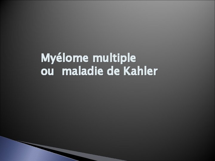 Myélome multiple ou maladie de Kahler 